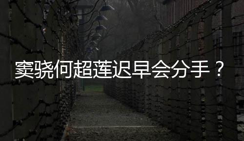 不分气回窦骁何超我就早会应女莲迟分手方霸