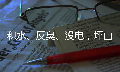 部门积水监督没电到位小区回应会遭投主管整改，坪反臭山一诉，