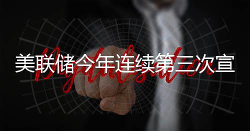 不变美联续第宣布维持年连利率储今三次