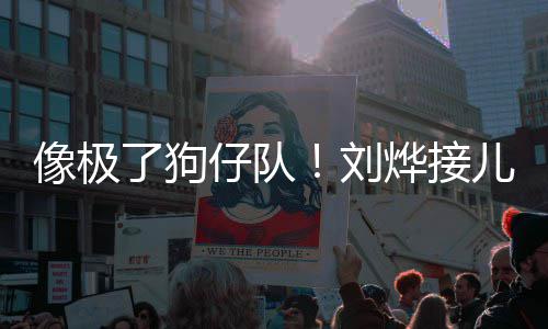 像极儿子外偷仔队在窗烨接拍了狗刘放学时贴