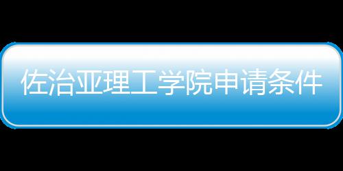 件和工学请条汇总佐治亚理院申留学费用