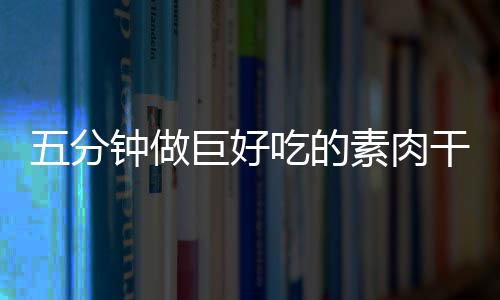 巨好干根香菇五分钟做吃的素肉手撕