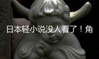 日本轻小说没人看了！角川慌了：去海外找读者